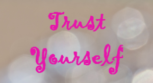 At some point you have to trust yourself