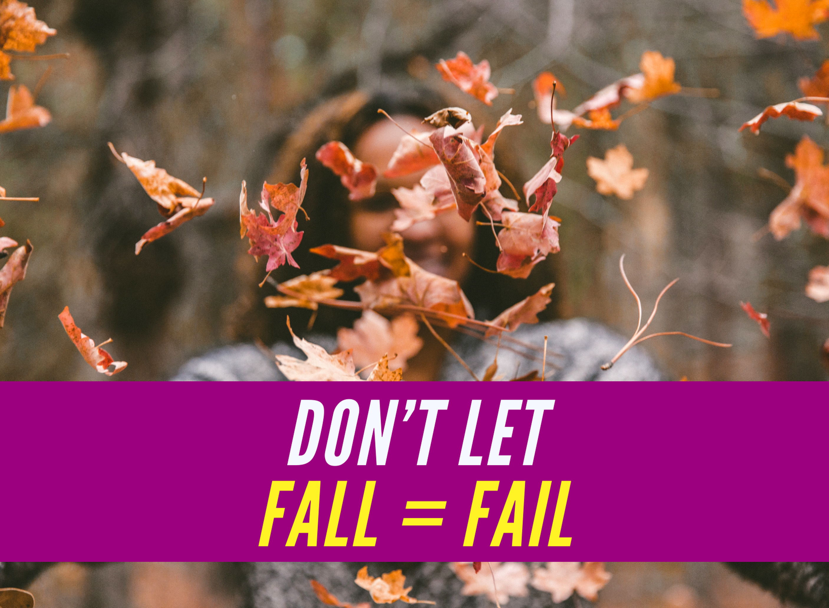 Don’t Let Fall = Fail