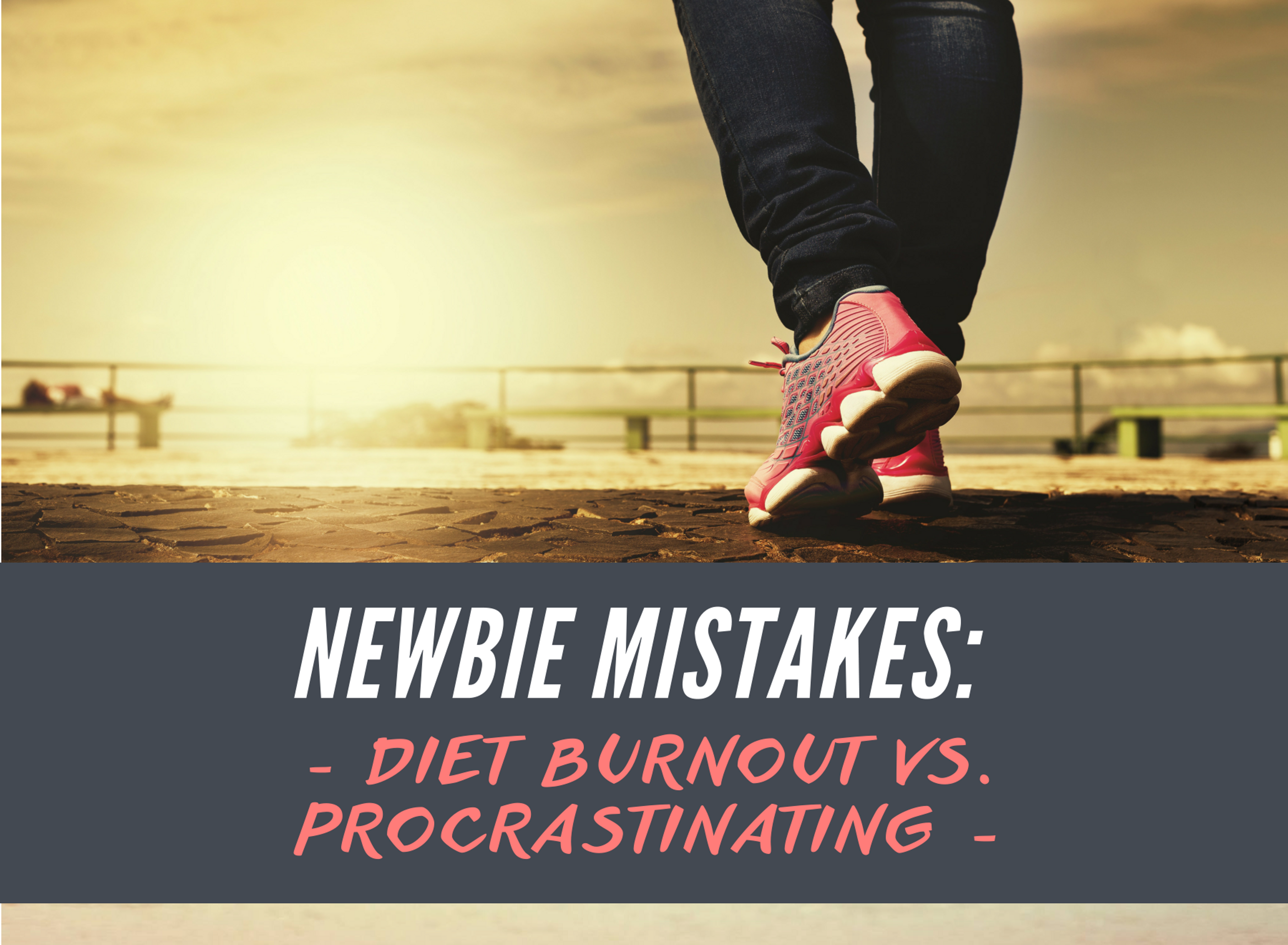 Newbie Mistakes: Diet Burnout vs. Procrastinating