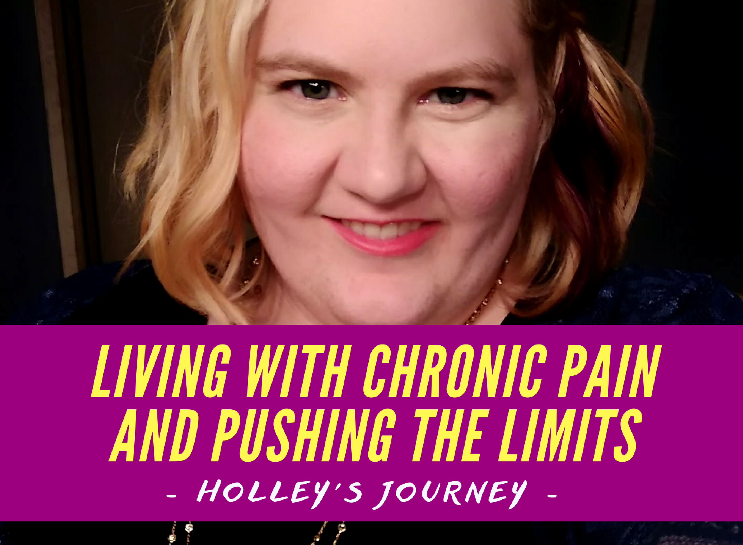 Living with Chronic Pain and Pushing the Limits – Holley’s Journey