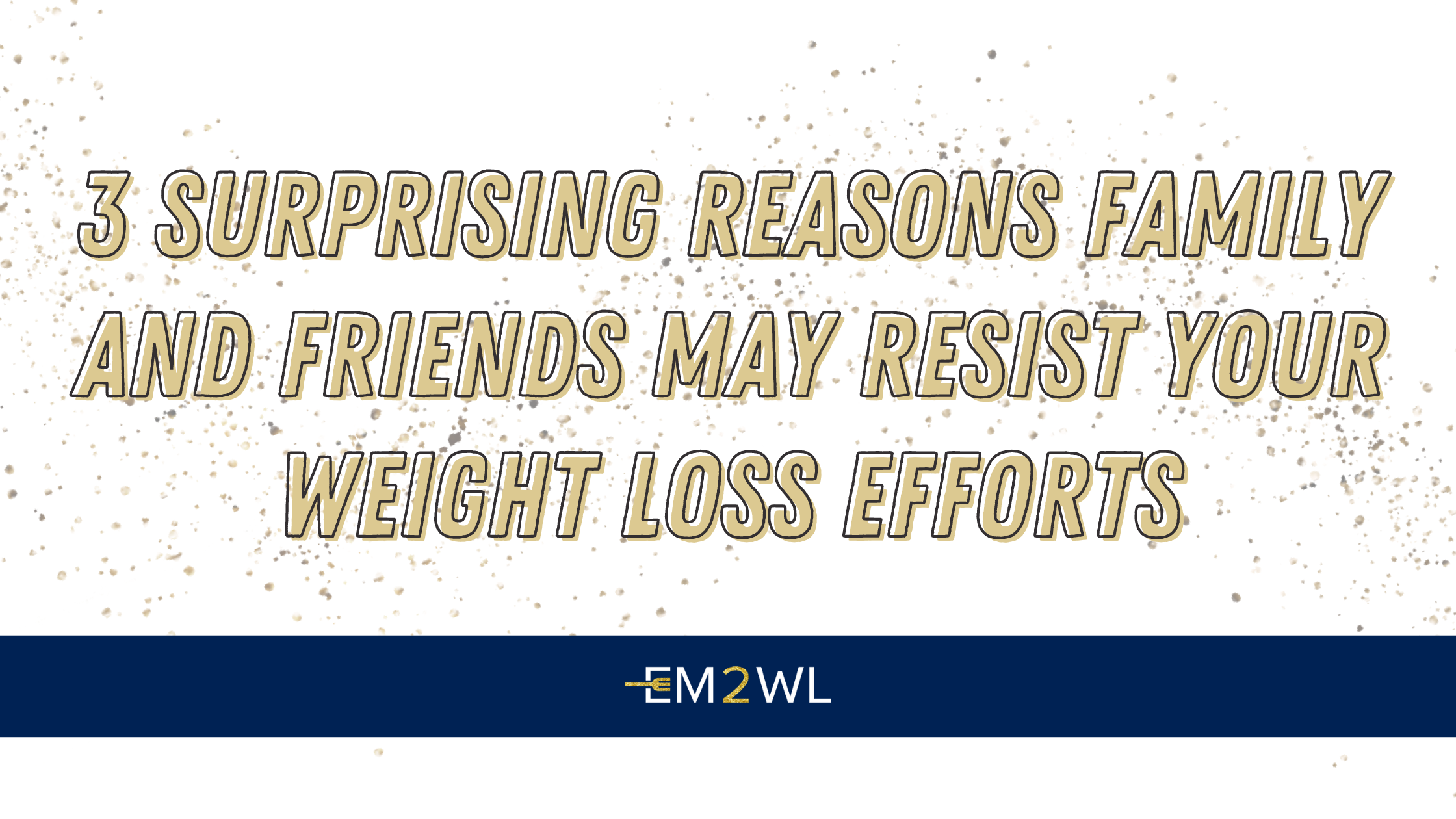 3 Surprising Reasons Family And Friends May Resist Your Weight Loss Efforts