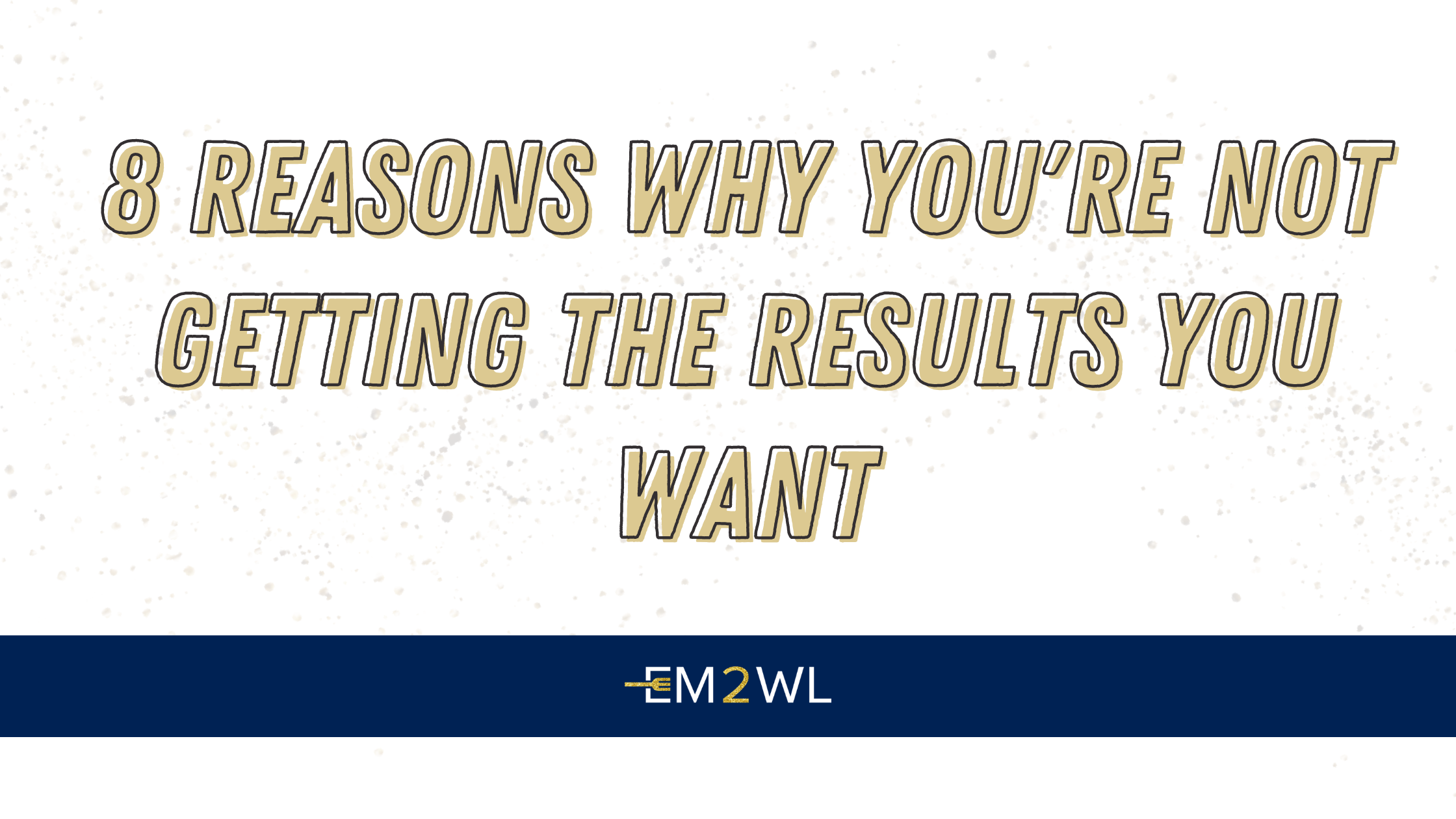8 Reasons Why You're Not Getting The Results You Want