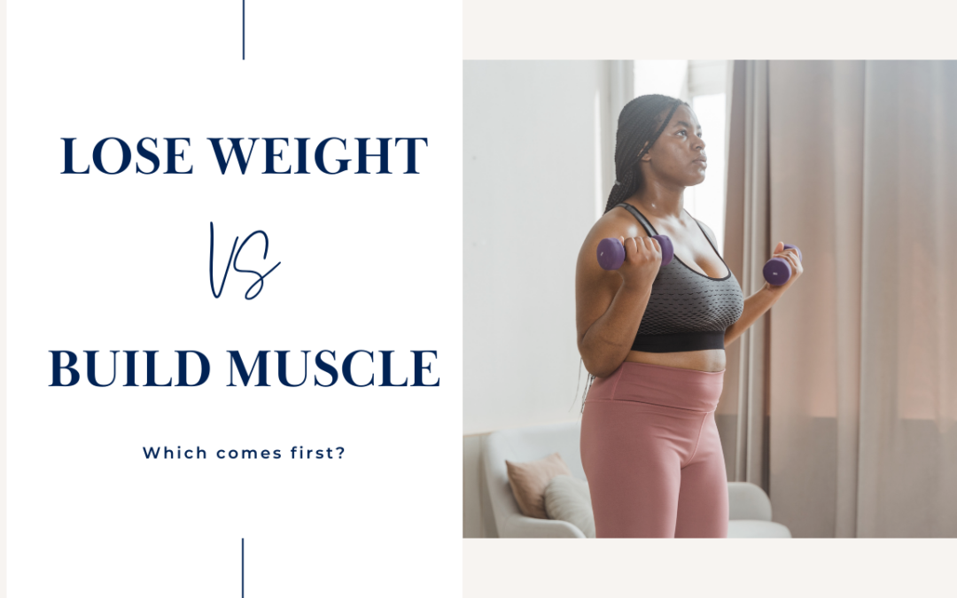 Weight Loss vs. Muscle Gain: How to Know What to Focus on First